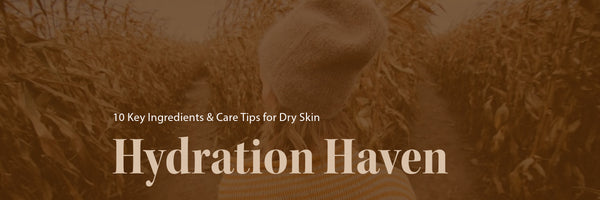  10 Key Ingredients & Care Tips for Dry Skin
