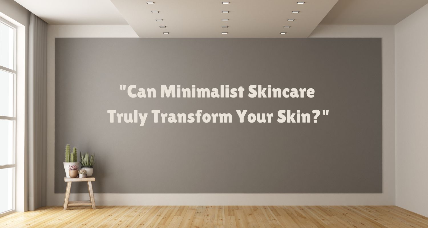 "Can Minimalist Skincare Truly Transform Your Skin?"